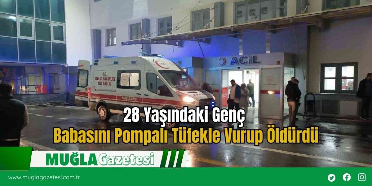 28 Yaşındaki Genç Babasını Pompalı Tüfekle Vurup Öldürdü