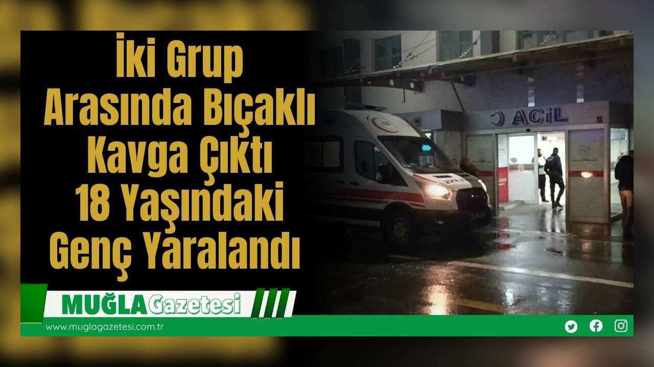 İki Grup Arasında Bıçaklı Kavga Çıktı: 18 Yaşındaki Genç Yaralandı
