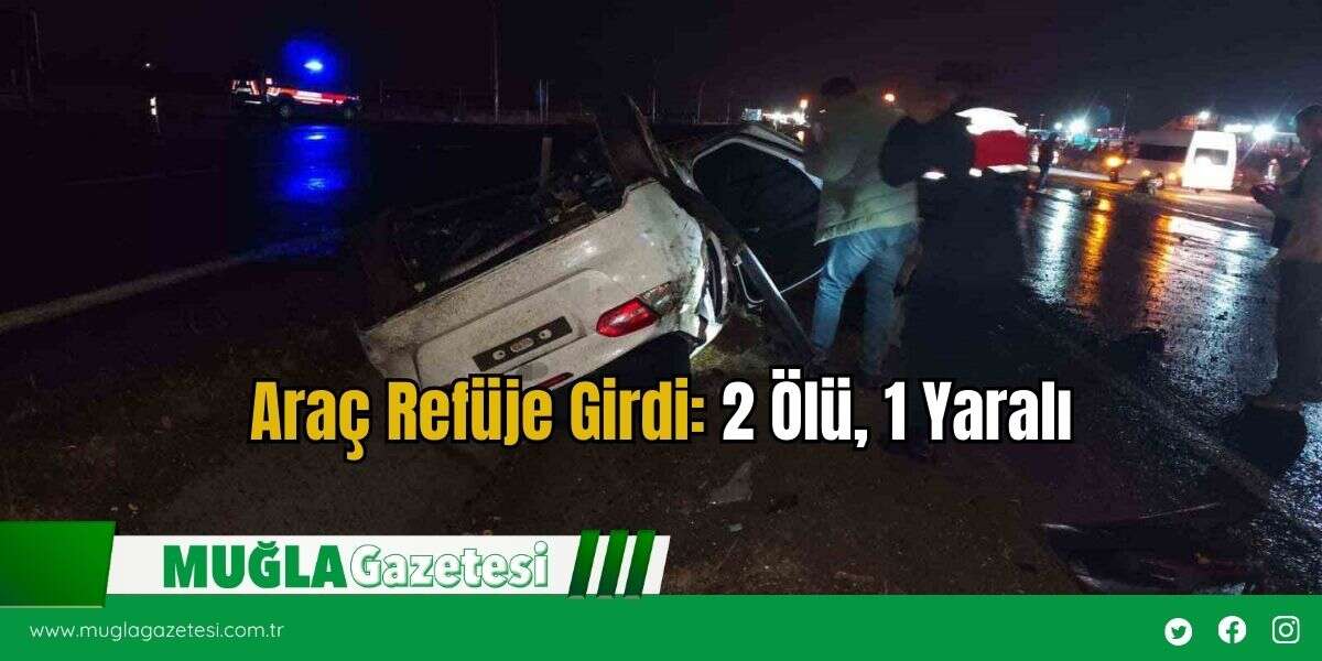 Araç Refüje Girdi: 2 Ölü, 1 Yaralı