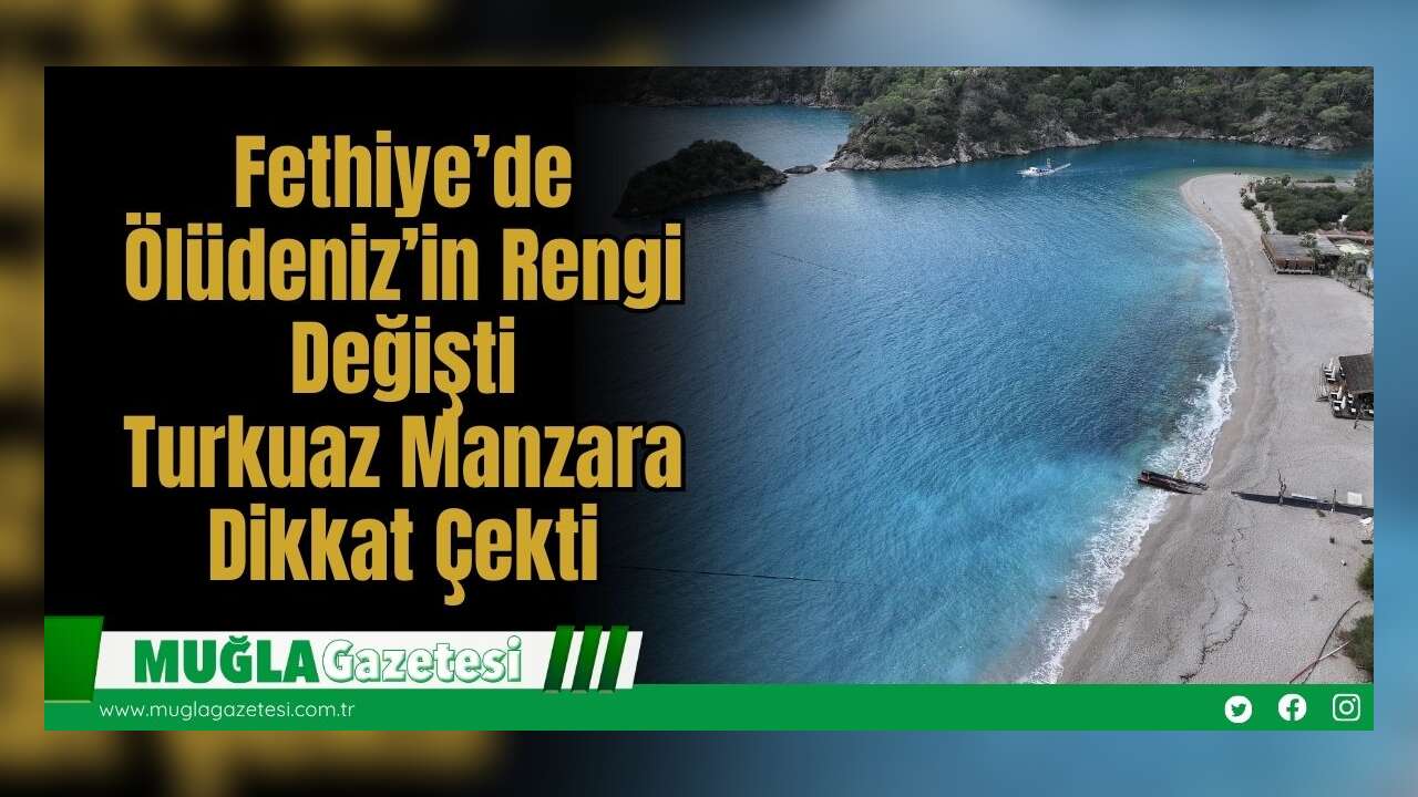Fethiye’de Ölüdeniz’in Rengi Değişti: Turkuaz Manzara Dikkat Çekti