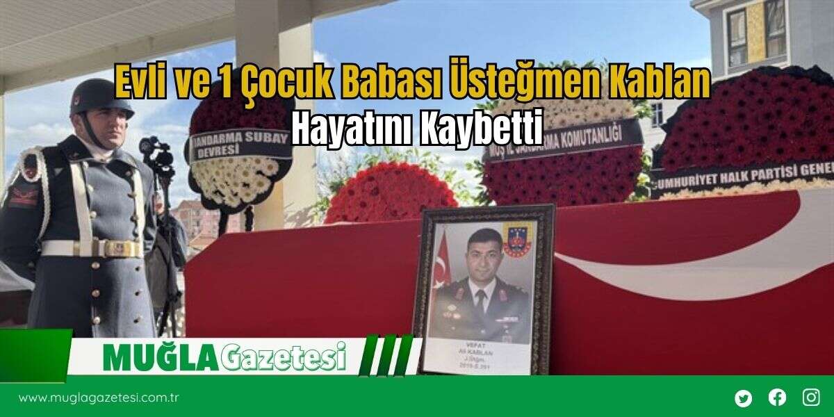 Evli ve 1 Çocuk Babası Üsteğmen Kablan Hayatını Kaybetti