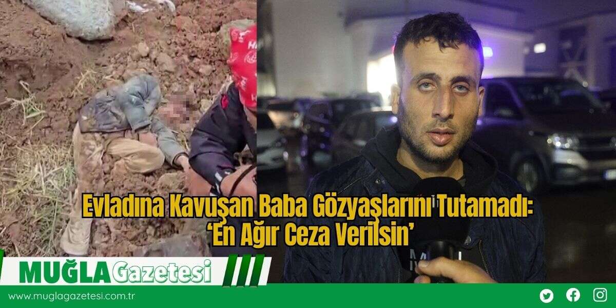 Evladına Kavuşan Baba Gözyaşlarını Tutamadı: ‘En Ağır Ceza Verilsin’