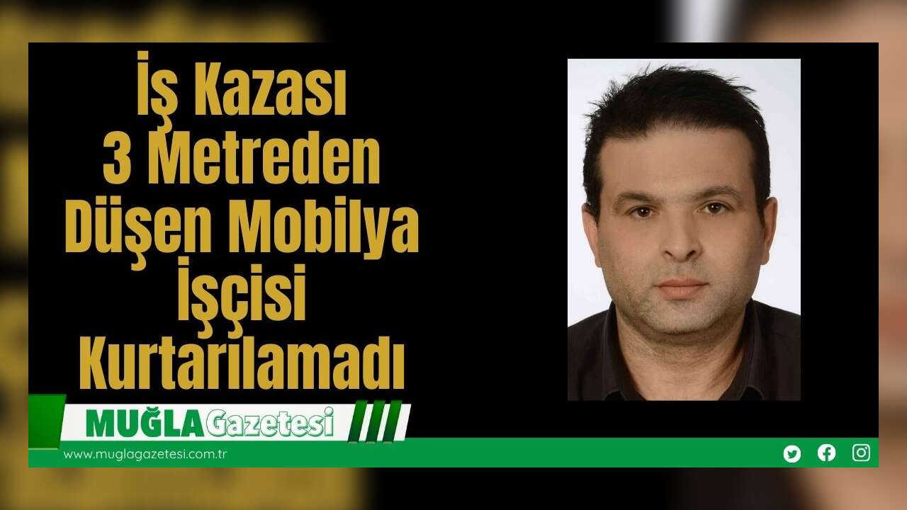 İş Kazası: 3 Metreden Düşen Mobilya İşçisi Kurtarılamadı