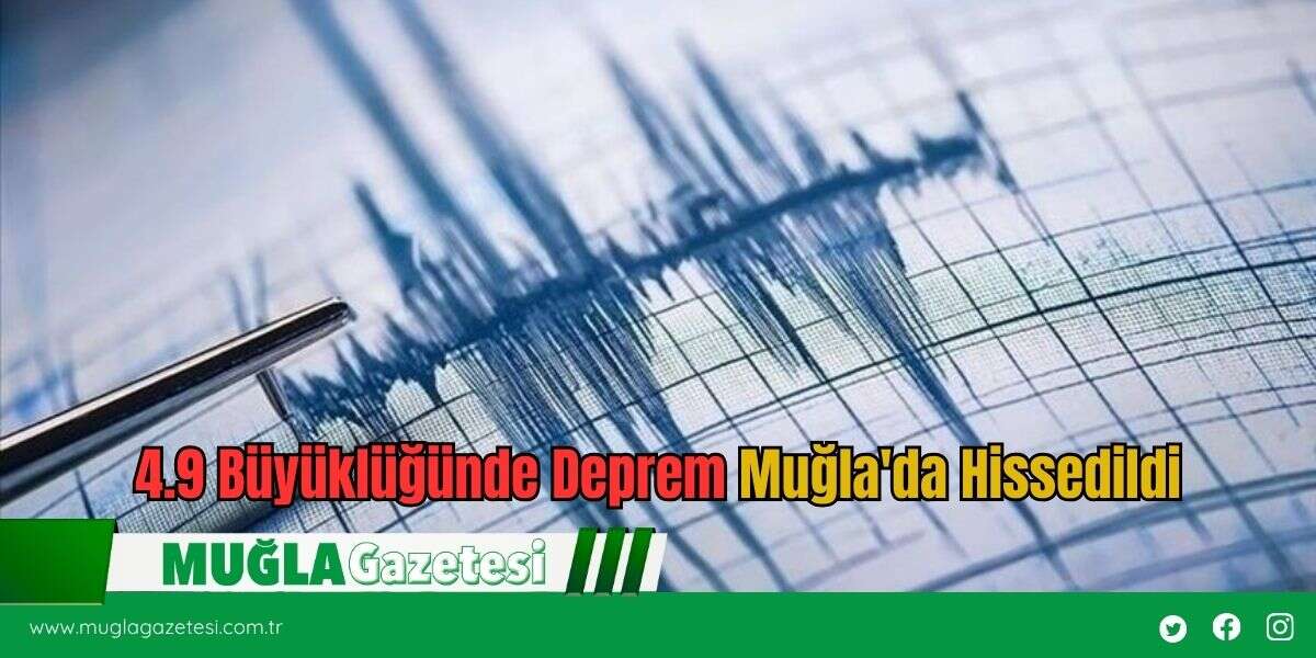 4.9 Büyüklüğünde Deprem Muğla'da Hissedildi