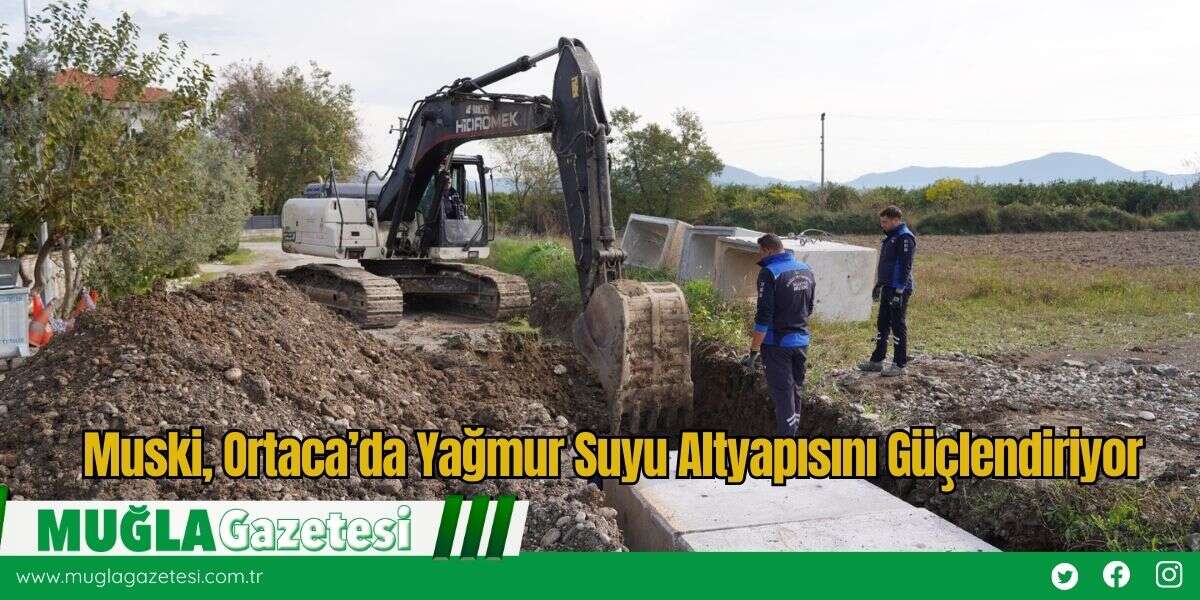 Muski, Ortaca’da Yağmur Suyu Altyapısını Güçlendiriyor