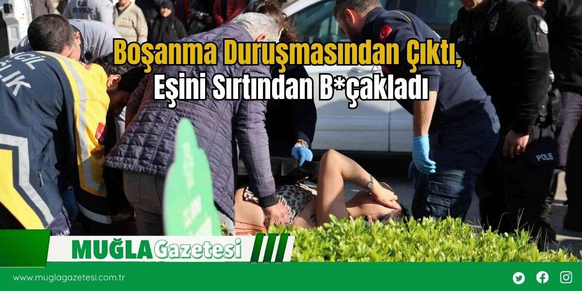 Boşanma Duruşmasından Çıktı, Eşini Sırtından B*çakladı
