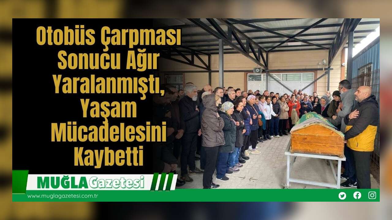Otobüs Çarpması Sonucu Ağır Yaralanmıştı, Yaşam Mücadelesini Kaybetti