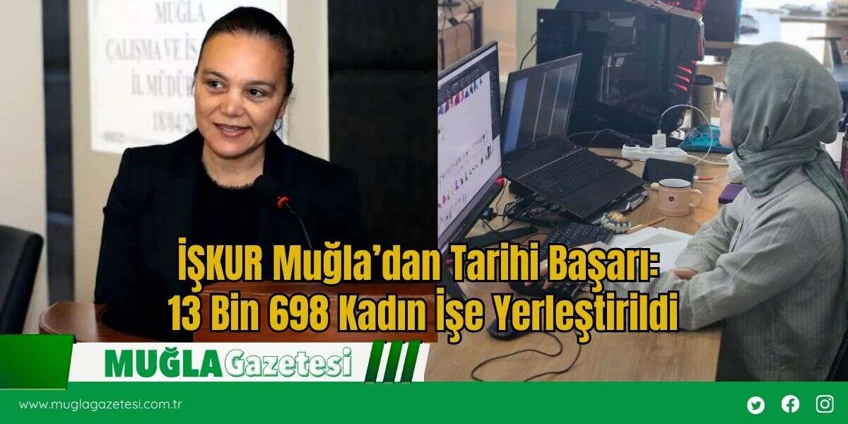 İŞKUR Muğla’dan Tarihi Başarı: 13 Bin 698 Kadın İşe Yerleştirildi
