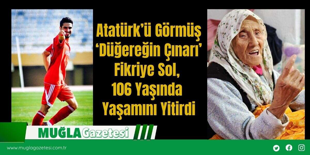 Atatürk’ü Görmüş ‘Düğereğin Çınarı’ Fikriye Sol, 106 Yaşında Yaşamını Yitirdi
