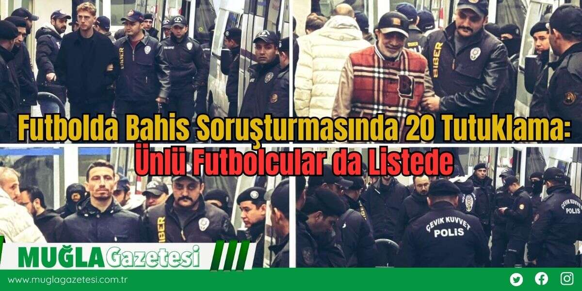 Futbolda Bahis Soruşturmasında 20 Tutuklama: Ünlü Futbolcular da Listede