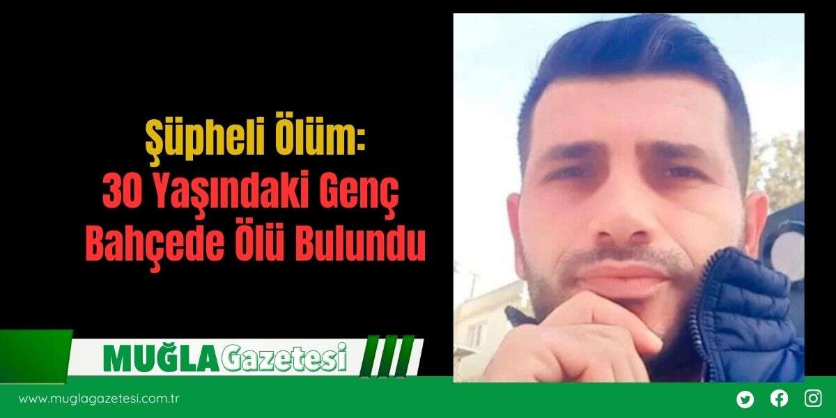 Şüpheli Ölüm:30 Yaşındaki Genç Bahçede Ölü Bulundu