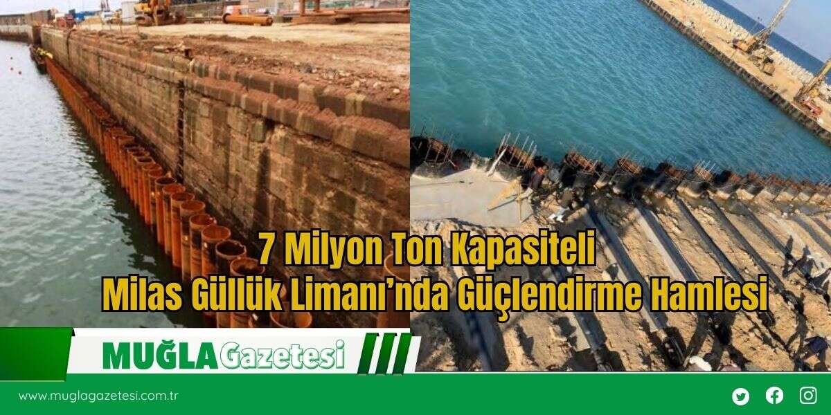 7 Milyon Ton Kapasiteli  Milas Güllük Limanı’nda Güçlendirme Hamlesi