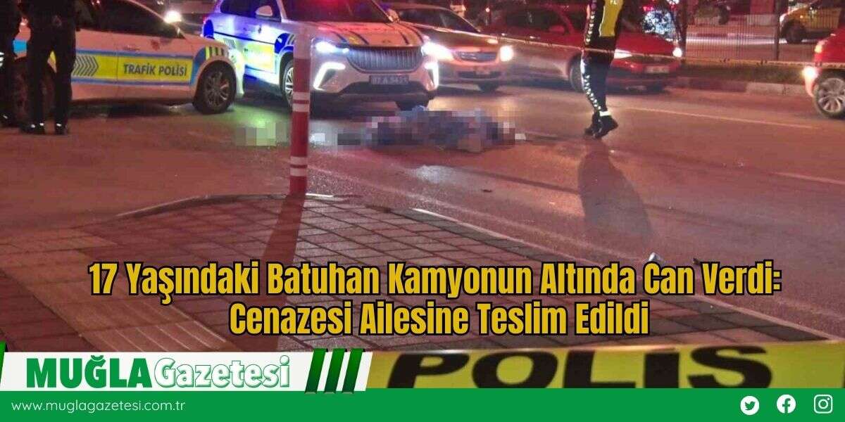 17 Yaşındaki Batuhan Kamyonun Altında Can Verdi: Cenazesi Ailesine Teslim Edildi
