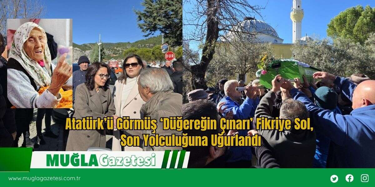Atatürk’ü Görmüş ‘Düğereğin Çınarı’ Fikriye Sol, Son Yolculuğuna Uğurlandı