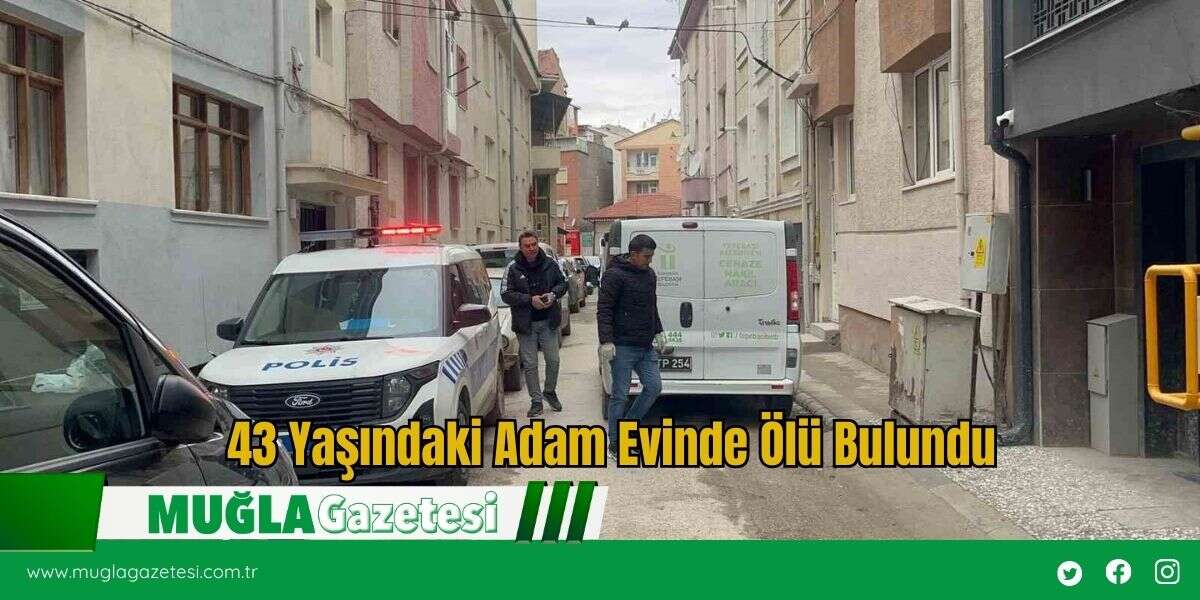 43 Yaşındaki Adam Evinde Ölü Bulundu