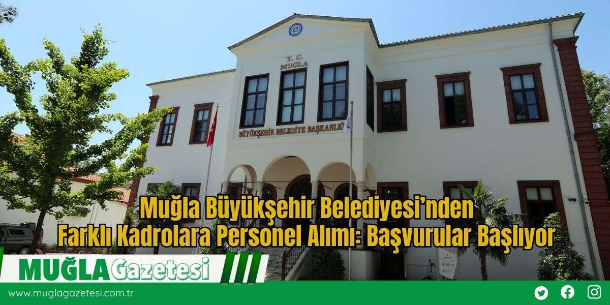 Muğla Büyükşehir Belediyesi’nden Farklı Kadrolara Personel Alımı: Başvurular Başlıyor