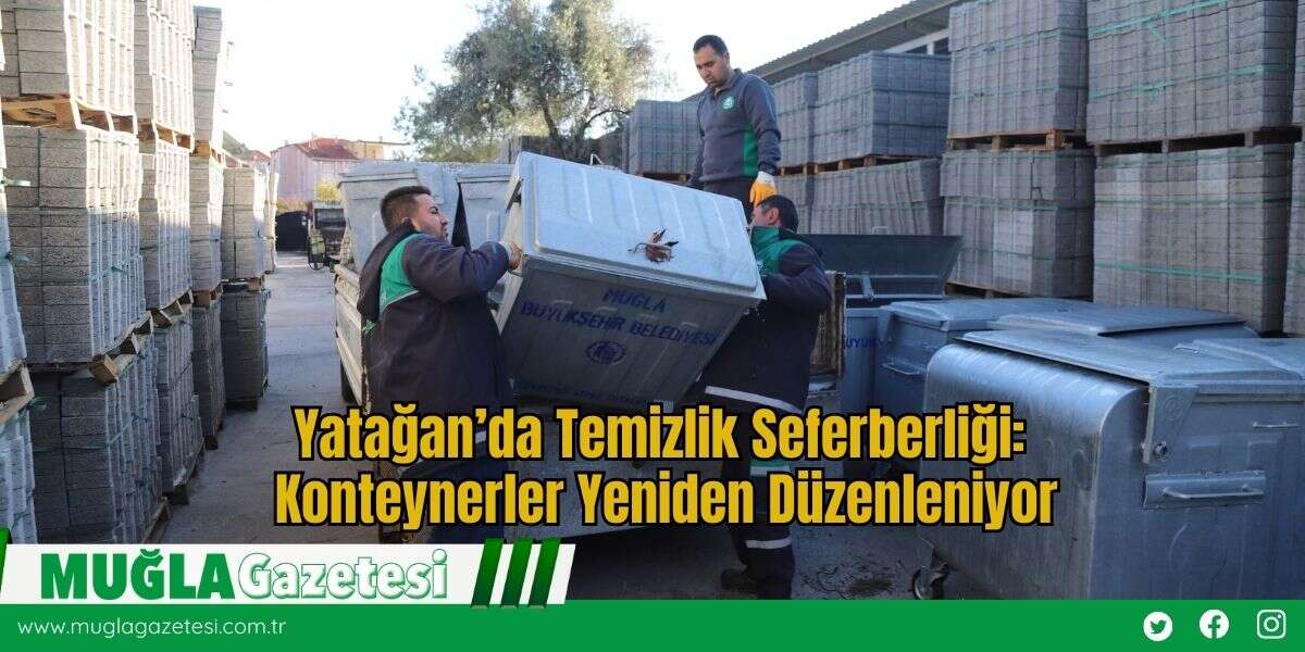 Yatağan’da Temizlik Seferberliği: Konteynerler Yeniden Düzenleniyor