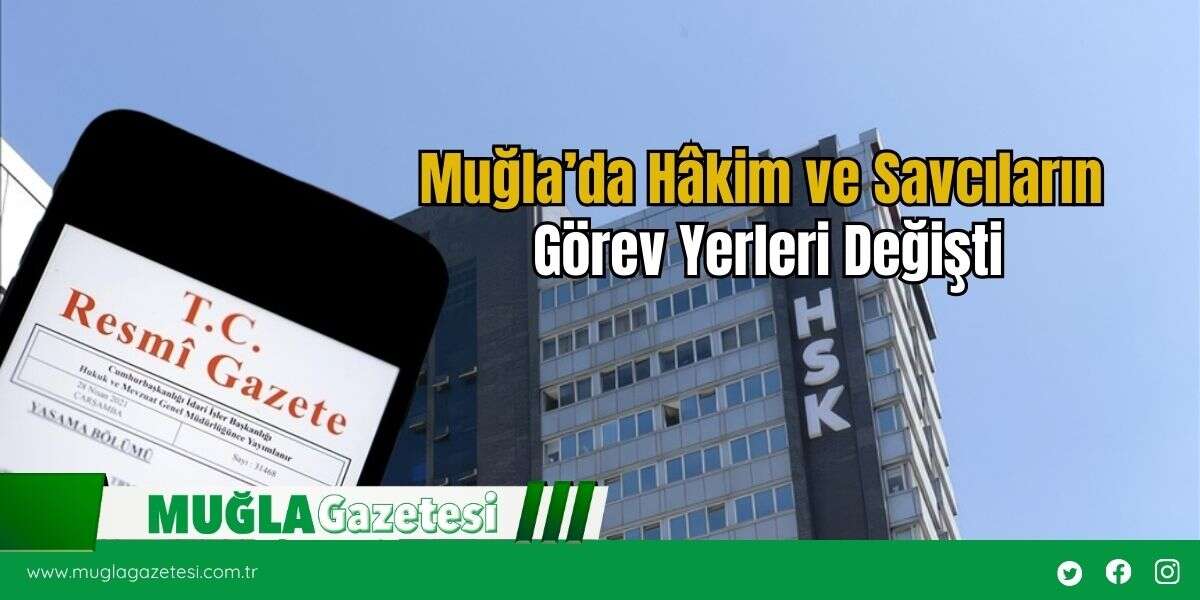 Muğla’da Hâkim ve Savcıların Görev Yerleri Değişti