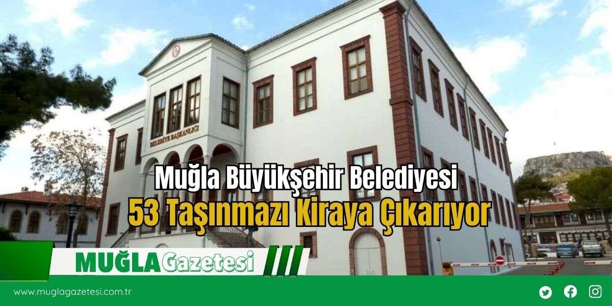 Muğla Büyükşehir Belediyesi 53 Taşınmazı Kiraya Çıkarıyor