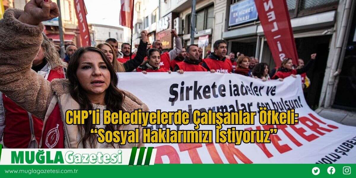 CHP’li Belediyelerde Çalışanlar Öfkeli: “Sosyal Haklarımızı İstiyoruz”
