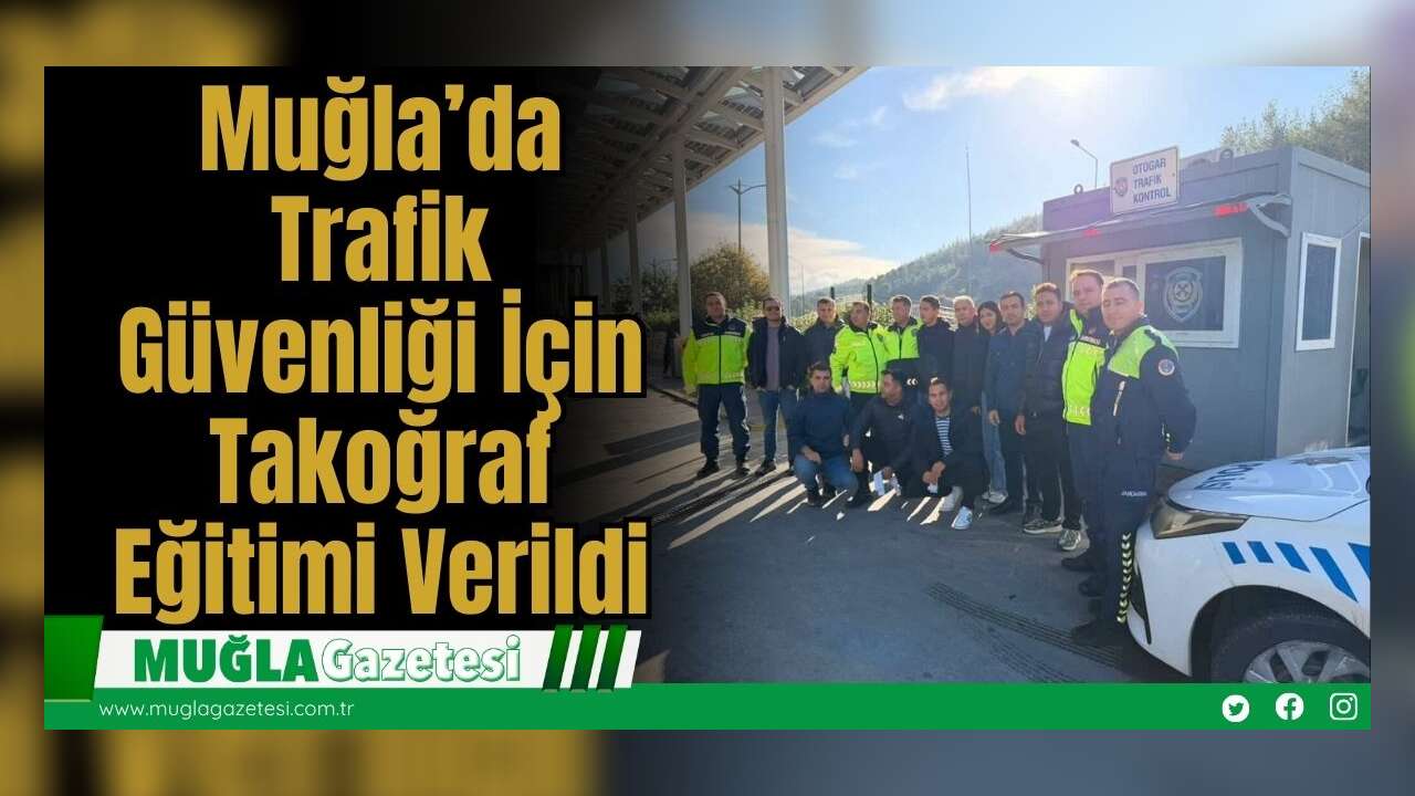 Muğla’da Trafik Güvenliği İçin Takoğraf Eğitimi Verildi