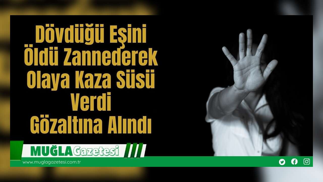 Dövdüğü Eşini Öldü Zannederek Olaya Kaza Süsü Verdi: Gözaltına Alındı