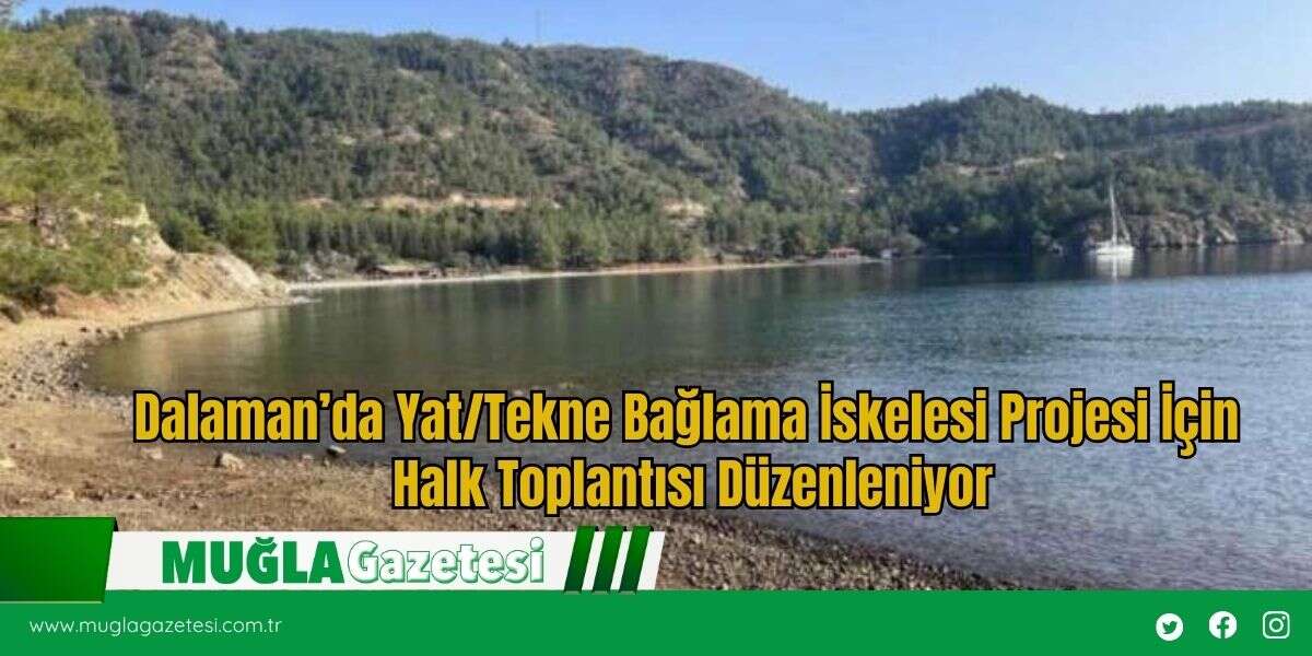 Dalaman’da Yat/Tekne Bağlama İskelesi Projesi İçin Halk Toplantısı Düzenleniyor