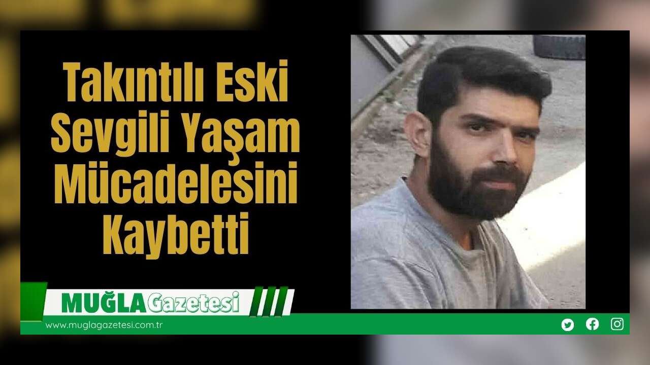 Takıntılı Eski Sevgili Yaşam Mücadelesini Kaybetti