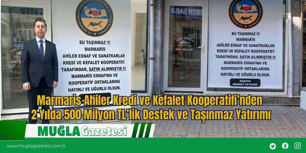 Marmaris Ahiler Kredi ve Kefalet Kooperatifi’nden 2 Yılda 500 Milyon TL’lik Destek ve Taşınmaz Yatırımı