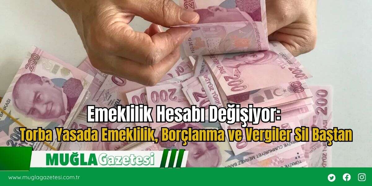 Emeklilik Hesabı Değişiyor: Torba Yasada Emeklilik, Borçlanma ve Vergiler Sil Baştan