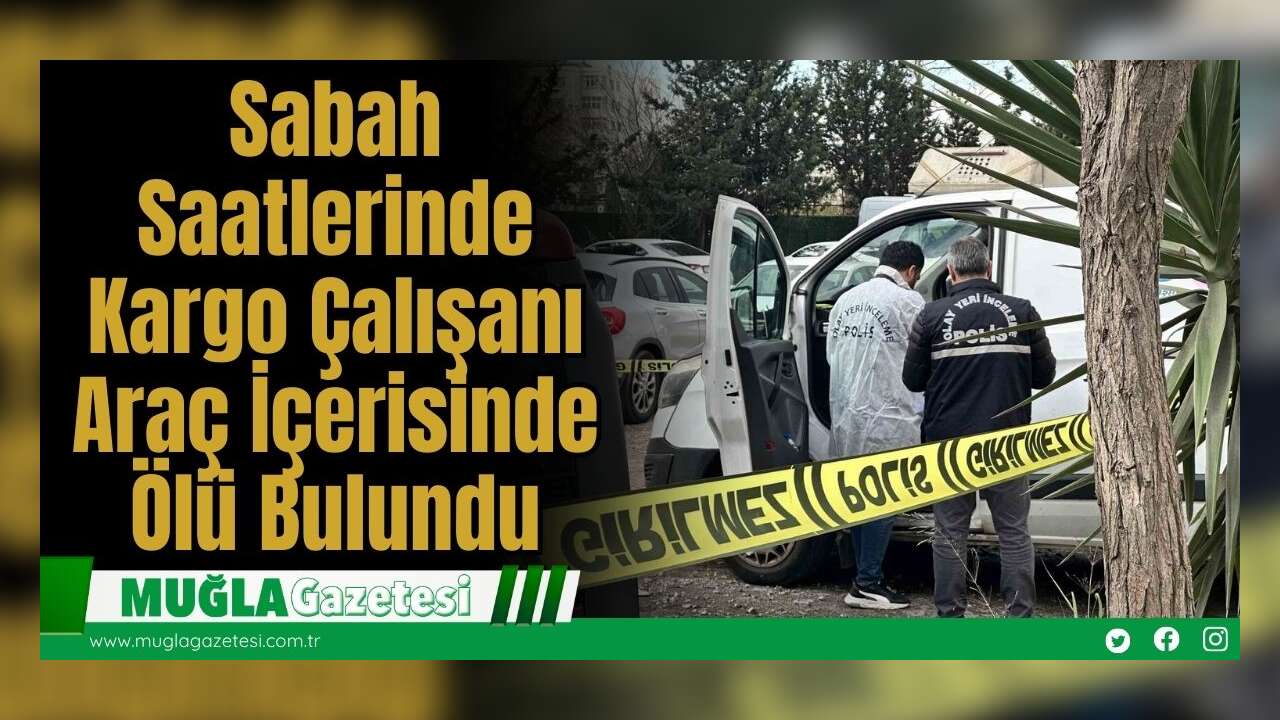 Sabah Saatlerinde Kargo Çalışanı Araç İçerisinde Ölü Bulundu