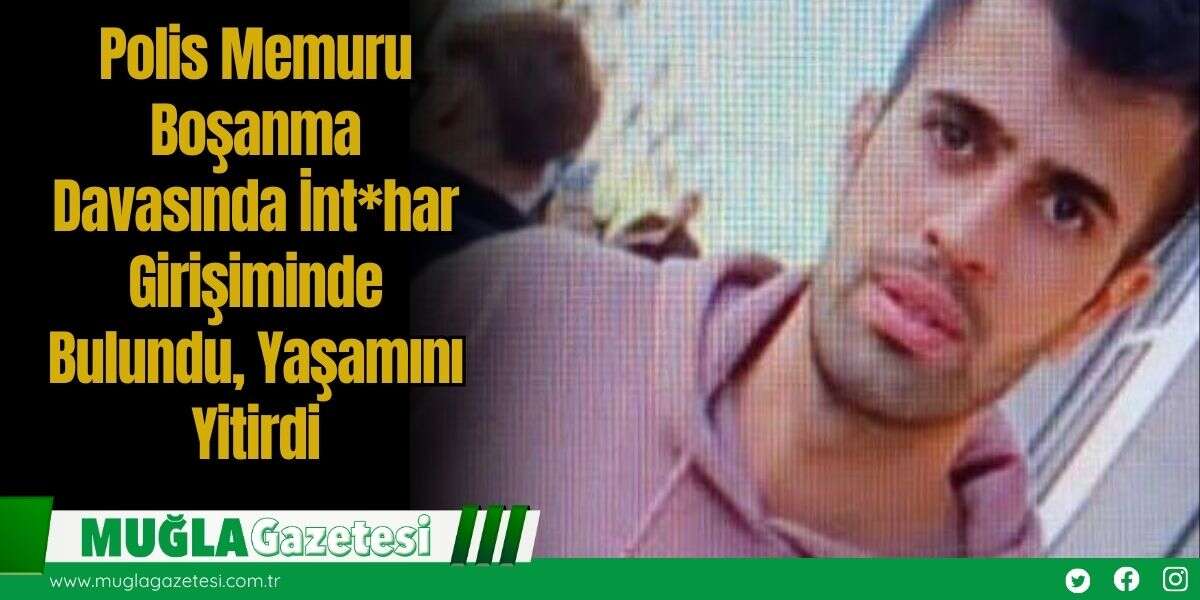 Polis Memuru Boşanma Davasında İnt*har Girişiminde Bulundu, Yaşamını Yitirdi