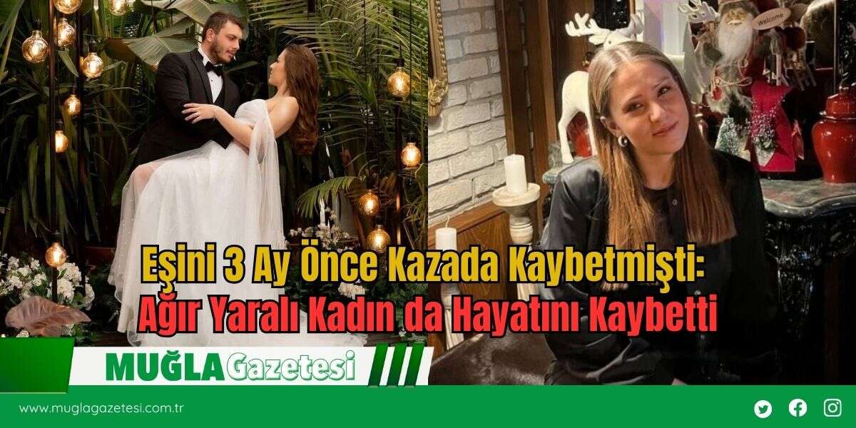 Eşini 3 Ay Önce Kazada Kaybetmişti: Ağır Yaralı Kadın da Hayatını Kaybetti