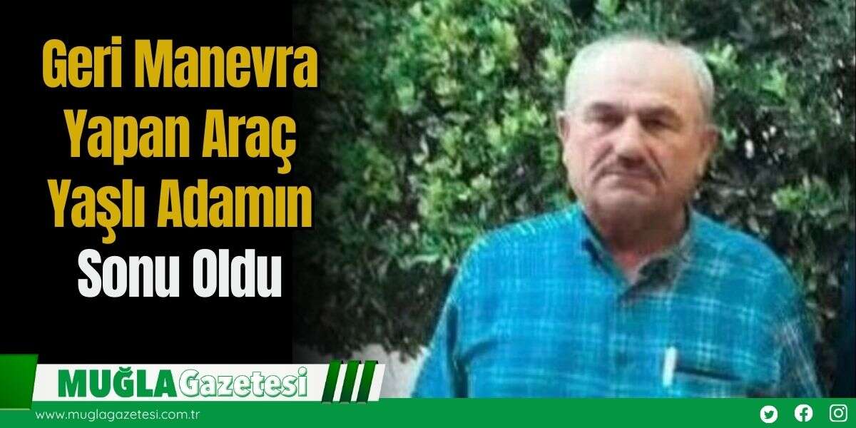 Geri Manevra Yapan Araç Yaşlı Adamın Sonu Oldu