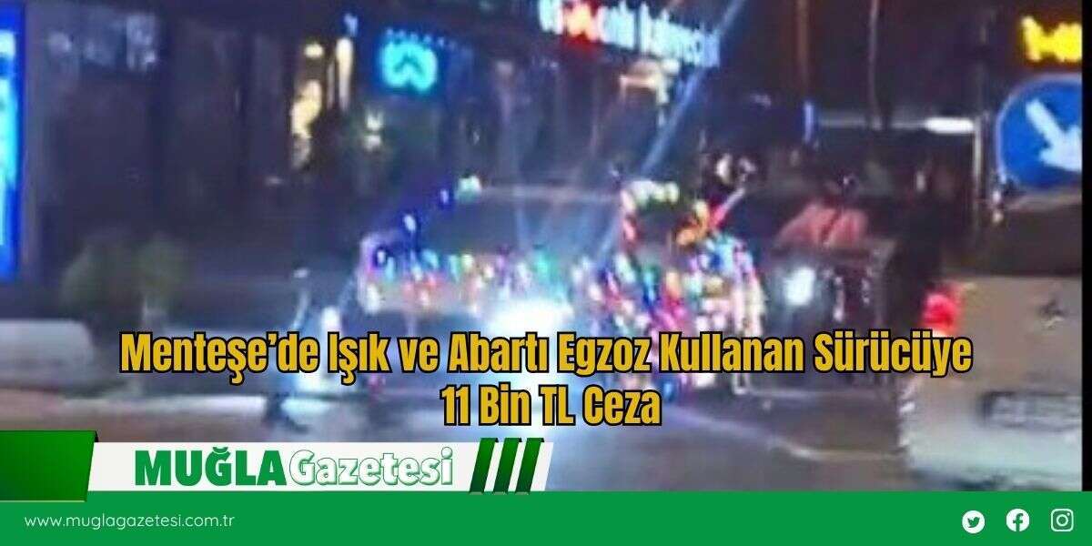 Menteşe’de Işık ve Abartı Egzoz Kullanan Sürücüye 11 Bin TL Ceza