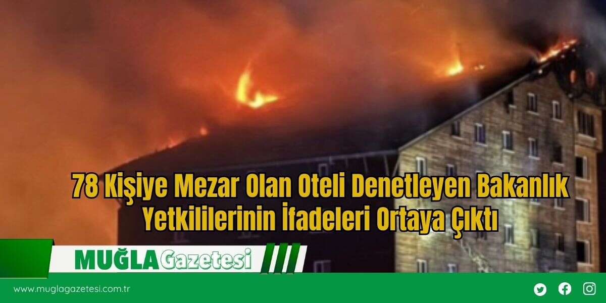 78 Kişiye Mezar Olan Oteli Denetleyen Bakanlık Yetkililerinin İfadeleri Ortaya Çıktı
