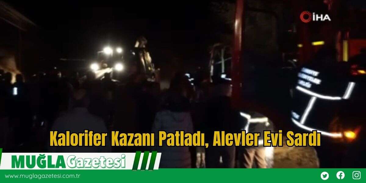 Kalorifer Kazanı Patladı, Alevler Evi Sardı