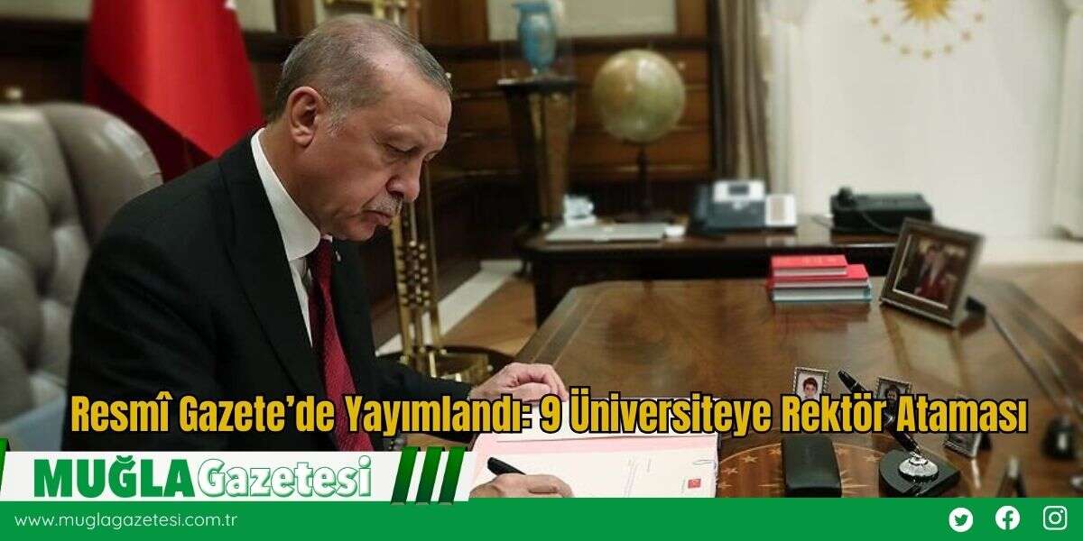 Resmî Gazete’de Yayımlandı: 9 Üniversiteye Rektör Ataması