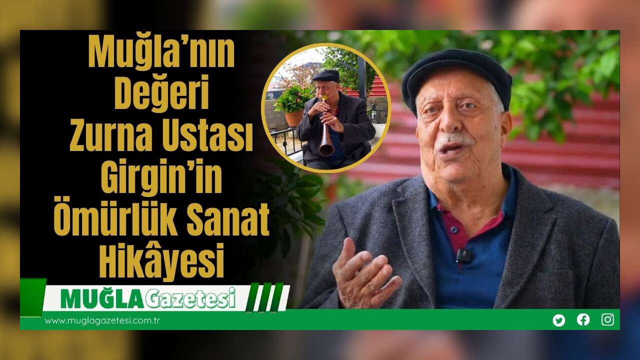 Muğla’nın Değeri: Zurna Ustası Girgin’in Ömürlük Sanat Hikâyesi