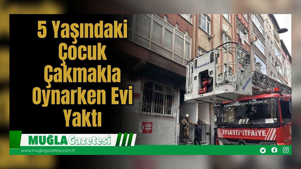 5 Yaşındaki Çocuk Çakmakla Oynarken Evi Yaktı