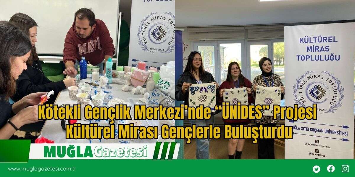 Kötekli Gençlik Merkezi’nde “ÜNİDES” Projesi Kültürel Mirası Gençlerle Buluşturdu