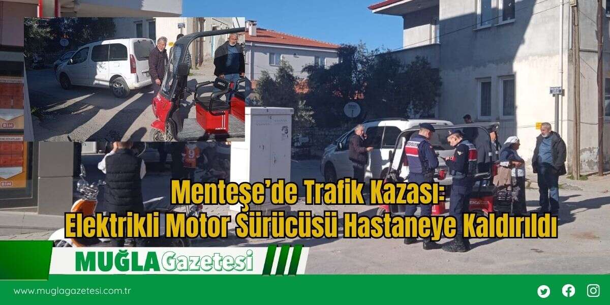 Menteşe’de Trafik Kazası: Elektrikli Motor Sürücüsü Hastaneye Kaldırıldı