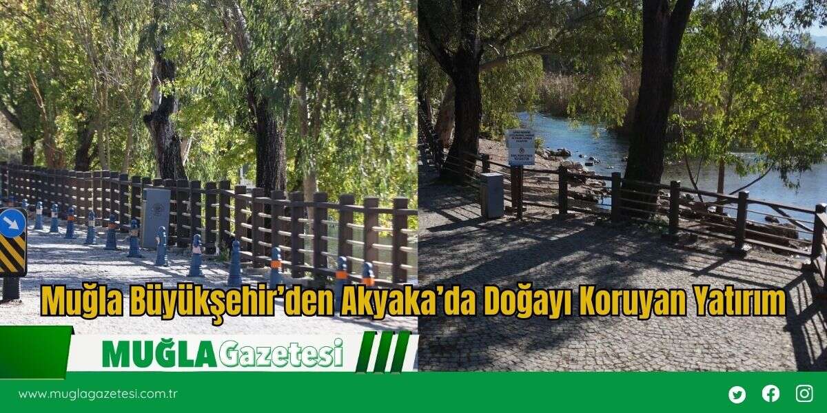 Muğla Büyükşehir’den Akyaka’da Doğayı Koruyan Yatırım