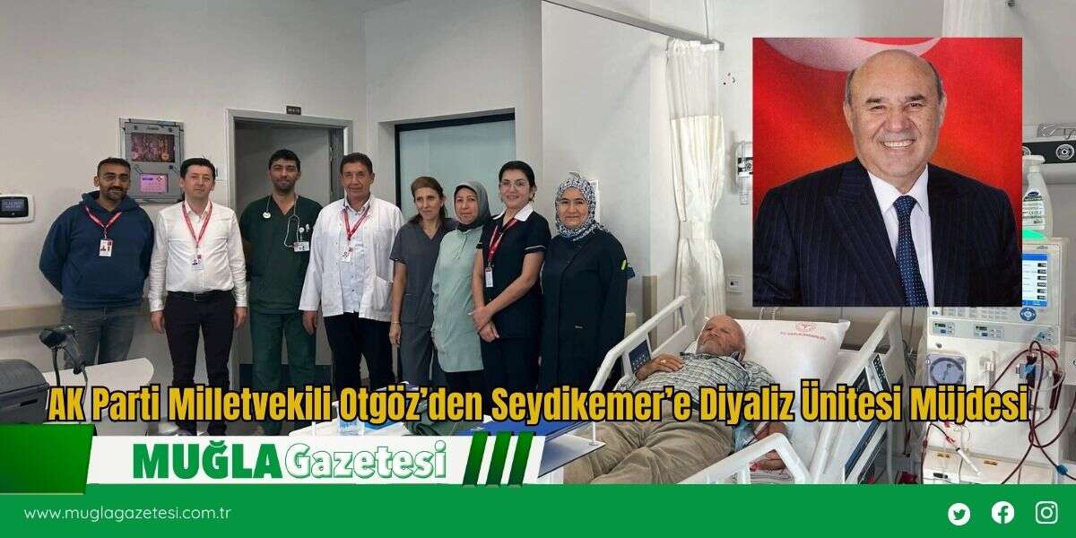 AK Parti Milletvekili Otgöz’den Seydikemer’e Diyaliz Ünitesi Müjdesi