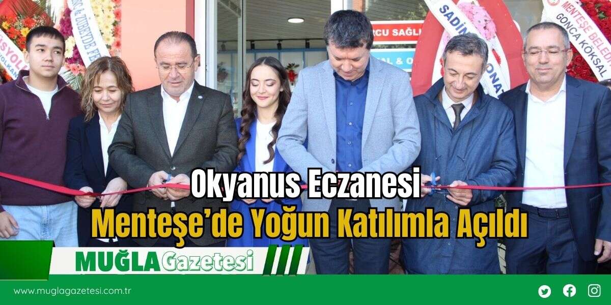Okyanus Eczanesi Menteşe’de Yoğun Katılımla Açıldı