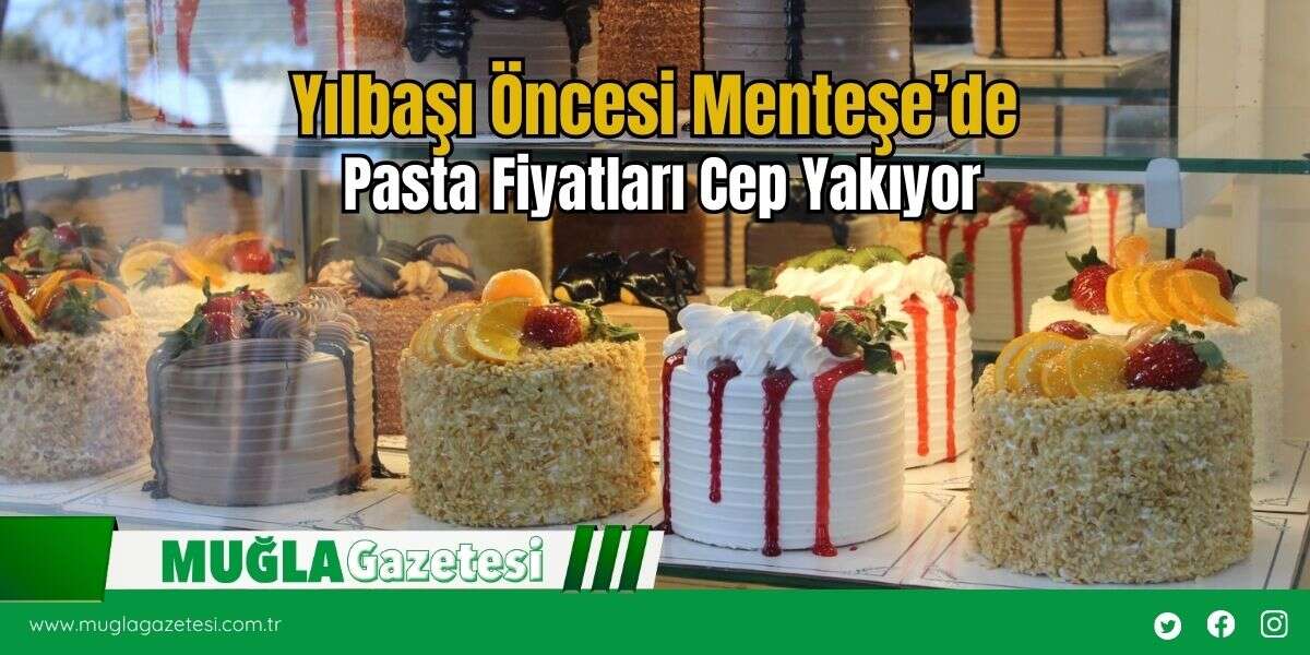 Yılbaşı Öncesi Menteşe’de Pasta Fiyatları Cep Yakıyor