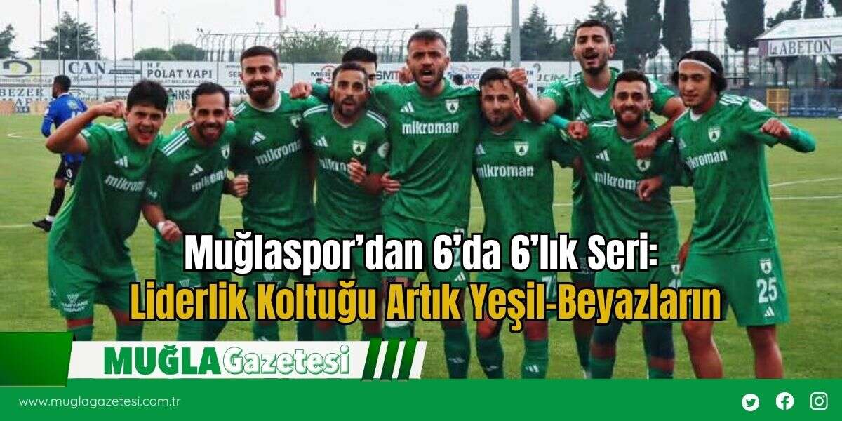 Muğlaspor’dan 6’da 6’lık Seri: Liderlik Koltuğu Artık Yeşil-Beyazların