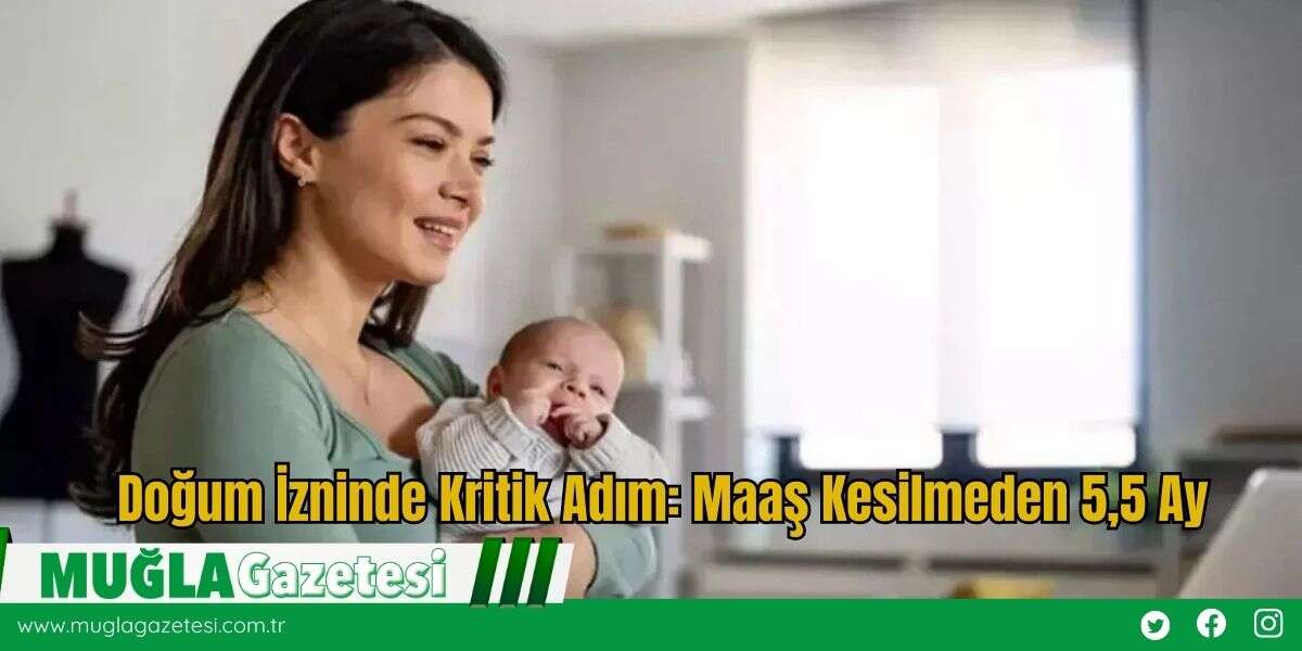 Doğum İzninde Kritik Adım: Maaş Kesilmeden 5,5 Ay