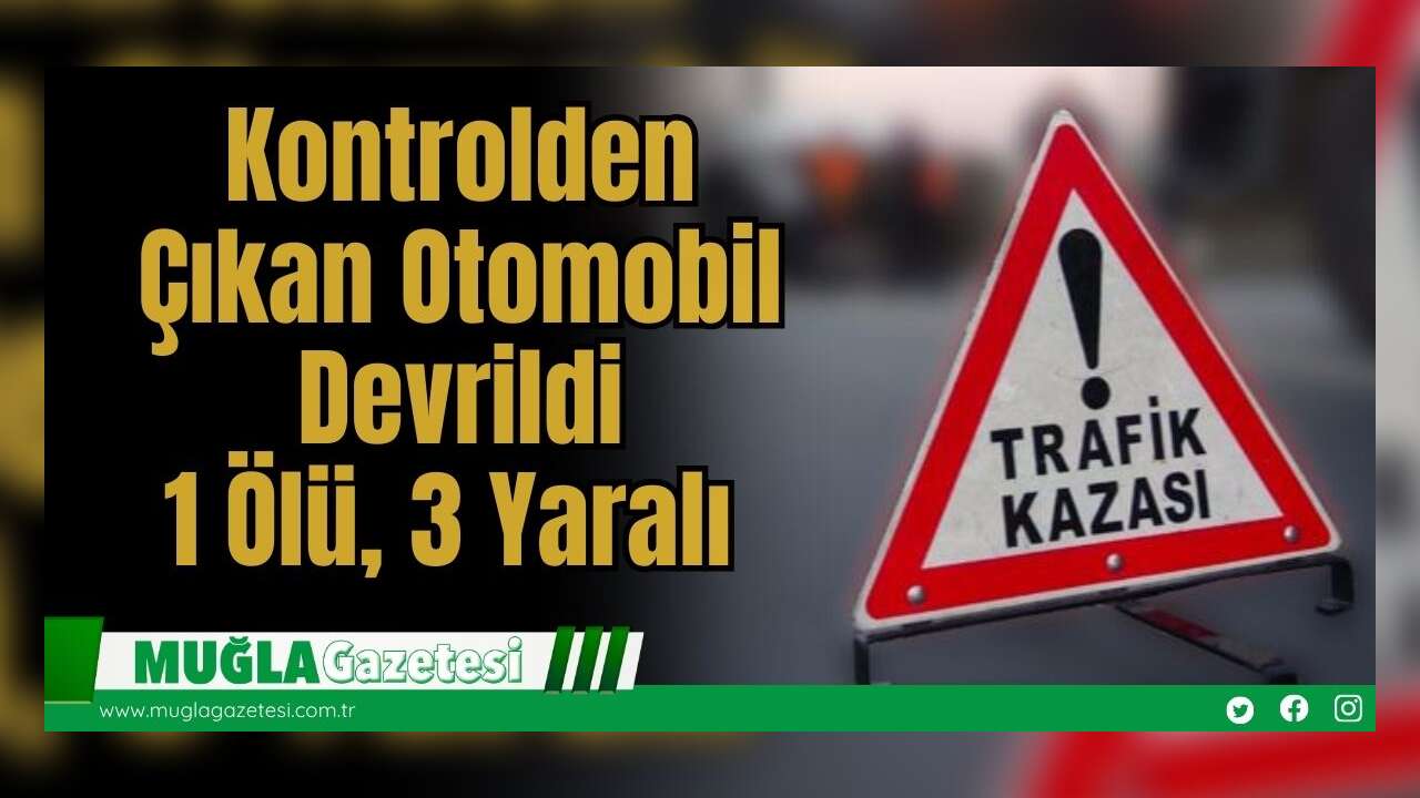Kontrolden Çıkan Otomobil Devrildi: 1 Ölü, 3 Yaralı