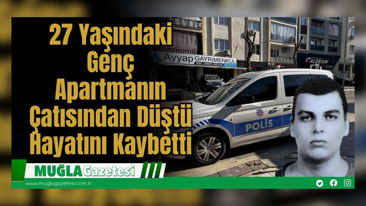 27 Yaşındaki Genç Apartmanın Çatısından Düştü: Hayatını Kaybetti